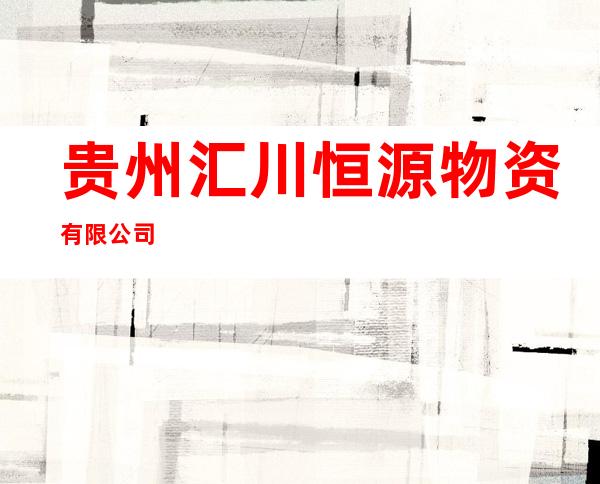 贵州汇川恒源物资有限公司